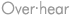 Over·hear